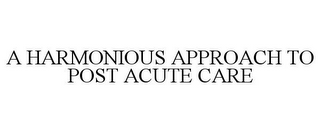 A HARMONIOUS APPROACH TO POST ACUTE CARE