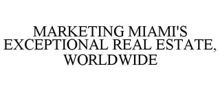 MARKETING MIAMI'S EXCEPTIONAL REAL ESTATE, WORLDWIDE