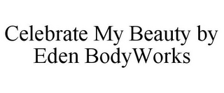 CELEBRATE MY BEAUTY BY EDEN BODYWORKS