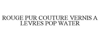 ROUGE PUR COUTURE VERNIS A LEVRES POP WATER