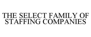 THE SELECT FAMILY OF STAFFING COMPANIES