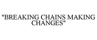 "BREAKING CHAINS MAKING CHANGES"