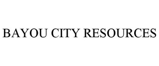 BAYOU CITY RESOURCES