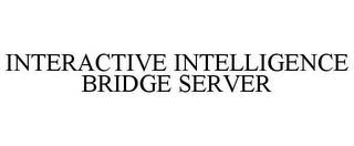 INTERACTIVE INTELLIGENCE BRIDGE SERVER