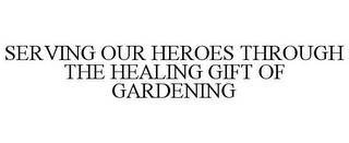 SERVING OUR HEROES THROUGH THE HEALING GIFT OF GARDENING