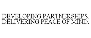 DEVELOPING PARTNERSHIPS. DELIVERING PEACE OF MIND.