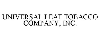 UNIVERSAL LEAF TOBACCO COMPANY, INC.