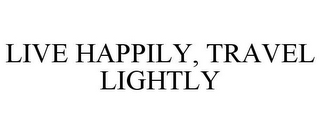 LIVE HAPPILY, TRAVEL LIGHTLY