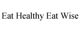 EAT HEALTHY EAT WISE