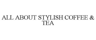ALL ABOUT STYLISH COFFEE & TEA