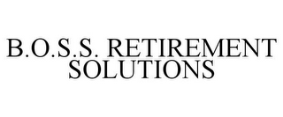 B.O.S.S. RETIREMENT SOLUTIONS