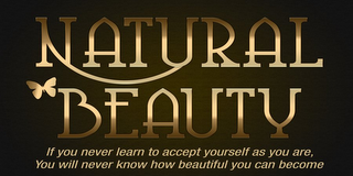 NATURAL BEAUTY IF YOU NEVER LEARN TO ACCEPT YOURSELF AS YOU ARE, YOU WILL NEVER KNOW HOW BEAUTIFUL YOU CAN BECOME