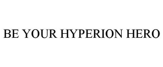 BE YOUR HYPERION HERO