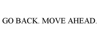 GO BACK. MOVE AHEAD.