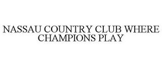 NASSAU COUNTRY CLUB WHERE CHAMPIONS PLAY
