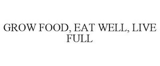 GROW FOOD, EAT WELL, LIVE FULL