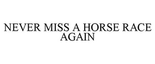 NEVER MISS A HORSE RACE AGAIN