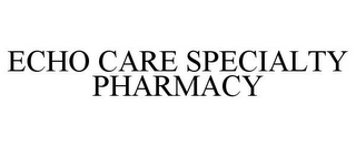 ECHO CARE SPECIALTY PHARMACY