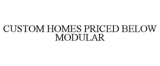 CUSTOM HOMES PRICED BELOW MODULAR