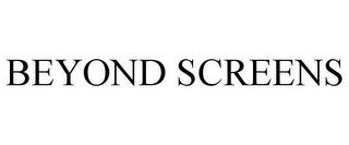 BEYOND SCREENS