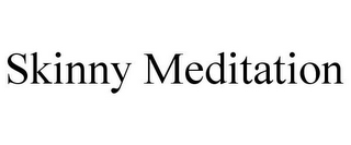 SKINNY MEDITATION