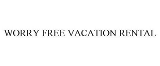 WORRY FREE VACATION RENTAL