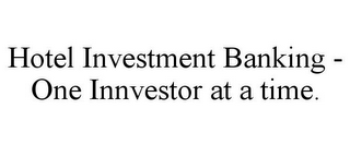 HOTEL INVESTMENT BANKING - ONE INNVESTOR AT A TIME.