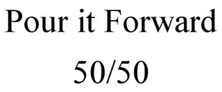 POUR IT FORWARD 50/50