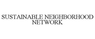 SUSTAINABLE NEIGHBORHOOD NETWORK