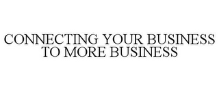 CONNECTING YOUR BUSINESS TO MORE BUSINESS