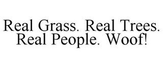 REAL GRASS. REAL TREES. REAL PEOPLE. WOOF!