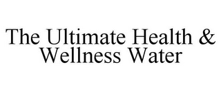 THE ULTIMATE HEALTH & WELLNESS WATER