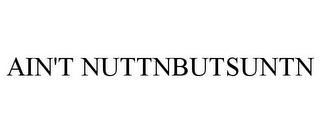 AIN'T NUTTNBUTSUNTN