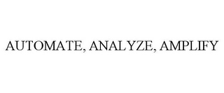 AUTOMATE, ANALYZE, AMPLIFY