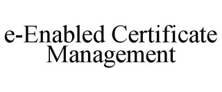 E-ENABLED CERTIFICATE MANAGEMENT