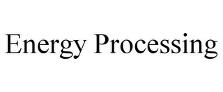 ENERGY PROCESSING