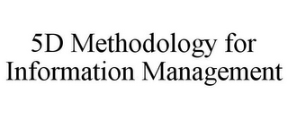 5D METHODOLOGY FOR INFORMATION MANAGEMENT