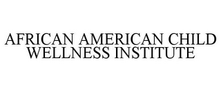 AFRICAN AMERICAN CHILD WELLNESS INSTITUTE