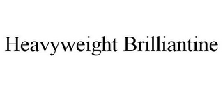 HEAVYWEIGHT BRILLIANTINE