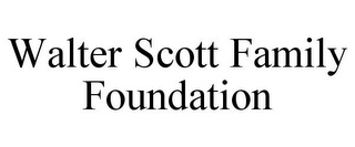 WALTER SCOTT FAMILY FOUNDATION