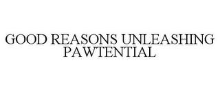 GOOD REASONS UNLEASHING PAWTENTIAL