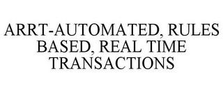 ARRT-AUTOMATED, RULES BASED, REAL TIME TRANSACTIONS