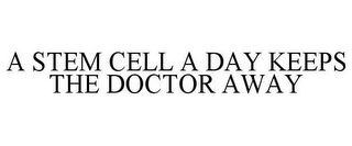 A STEM CELL A DAY KEEPS THE DOCTOR AWAY