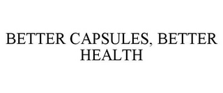 BETTER CAPSULES, BETTER HEALTH