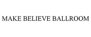 MAKE BELIEVE BALLROOM