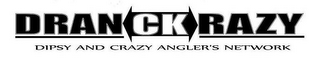 DRANCKRAZY DIPSY AND CRAZY ANGLER'S NETWORK