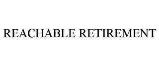 REACHABLE RETIREMENT