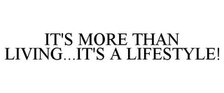 IT'S MORE THAN LIVING...IT'S A LIFESTYLE!