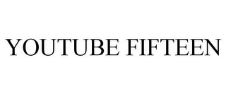 YOUTUBE FIFTEEN