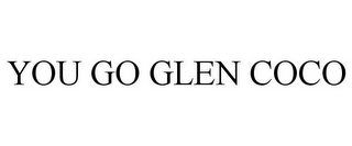 YOU GO GLEN COCO